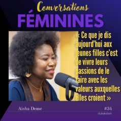 Portrait de EP34 - Aisha Deme - « Ce que je dis aujourd’hui aux jeunes filles c’est de vivre leurs passions de le faire avec les valeurs auxquelles elles croient » - Vignette du podcast Conversations Féminines