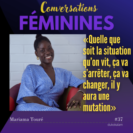 Portrait de Mariama Touré - Quelle que soit la situation qu’on vit, ça va s’arrêter, ça va changer, il y aura une mutation - Vignette du podcast Conversations Féminines