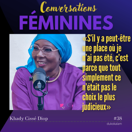Portrait de Khady Cissé Diop - S’il y a peut-être une place où je n’ai pas été, c’est parce que tout simplement ce n’était pas le choix le plus judicieux.